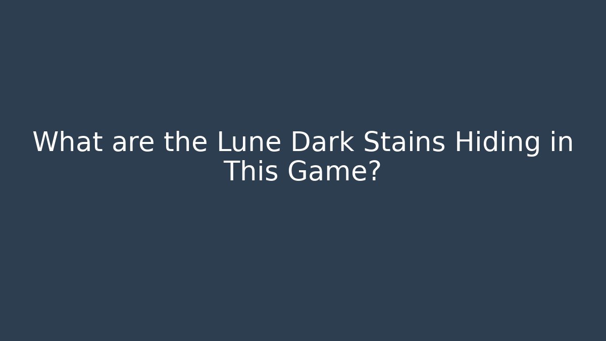 What are the Lune Dark Stains Hiding in This Game?
