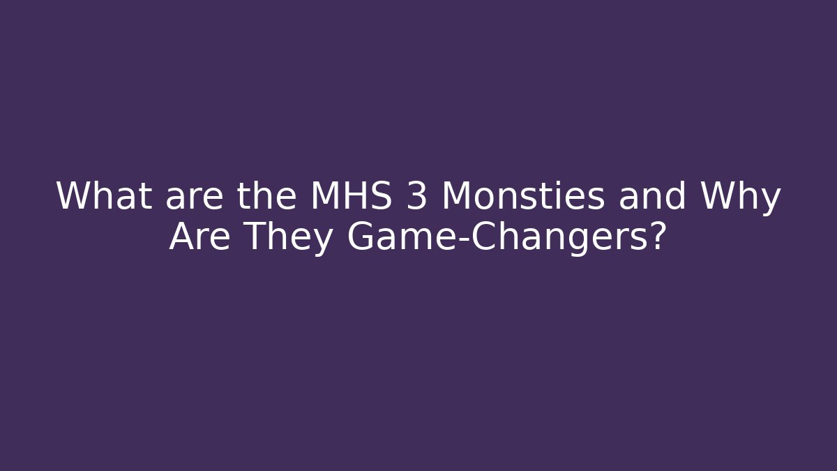 What are the MHS 3 Monsties and Why Are They Game-Changers?