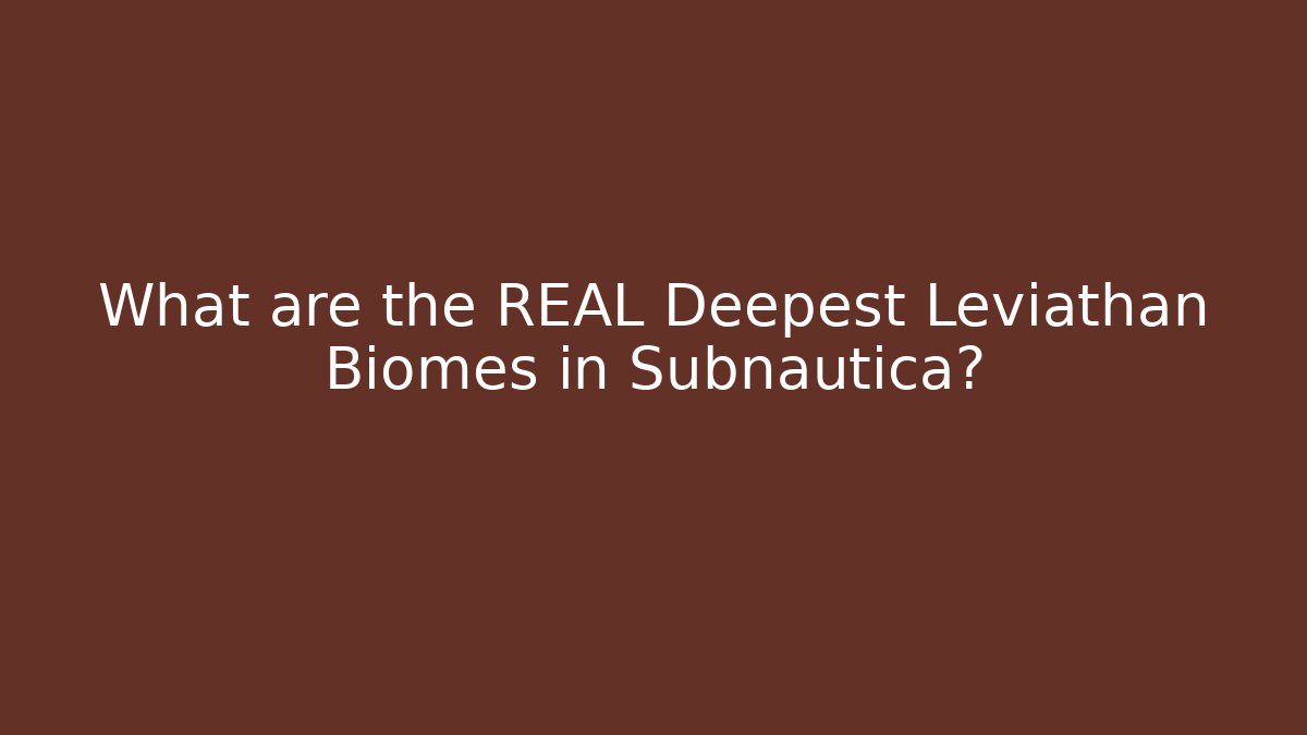 What are the REAL Deepest Leviathan Biomes in Subnautica?