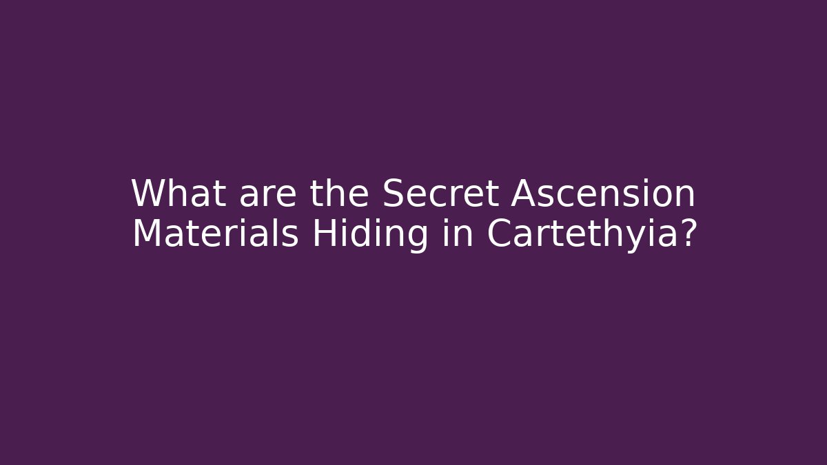 What are the Secret Ascension Materials Hiding in Cartethyia?