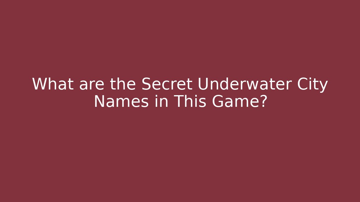 What are the Secret Underwater City Names in This Game?