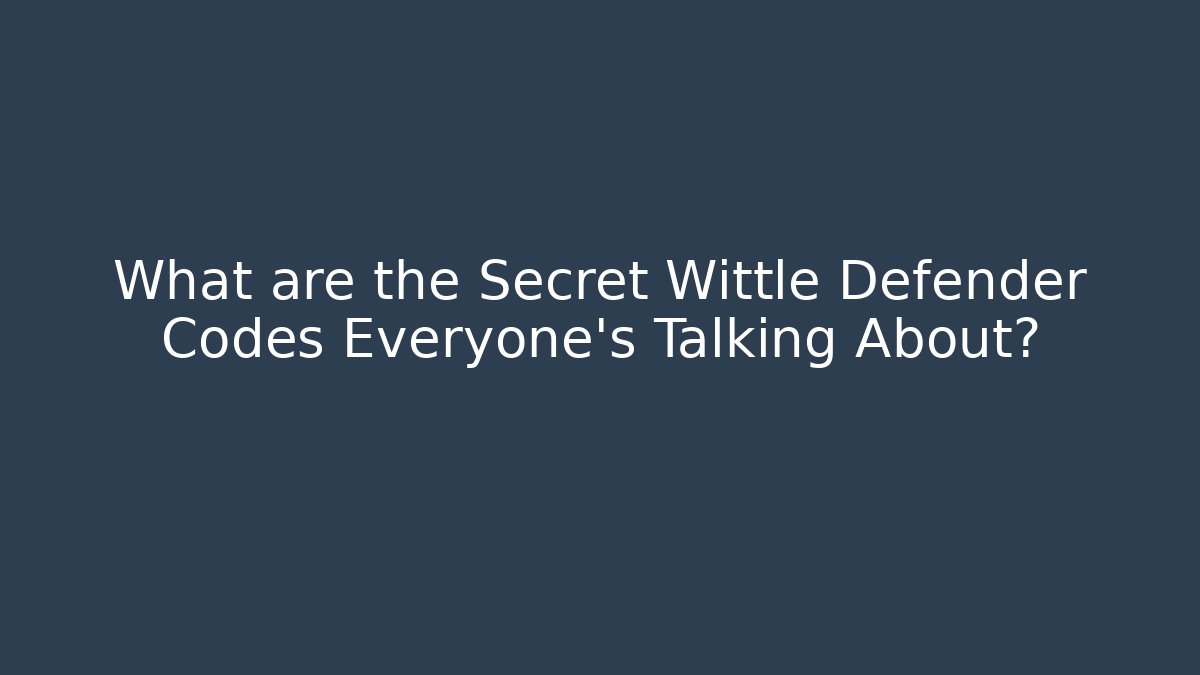 What are the Secret Wittle Defender Codes Everyone's Talking About?