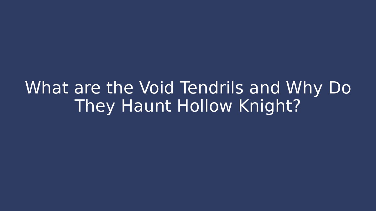 What are the Void Tendrils and Why Do They Haunt Hollow Knight?