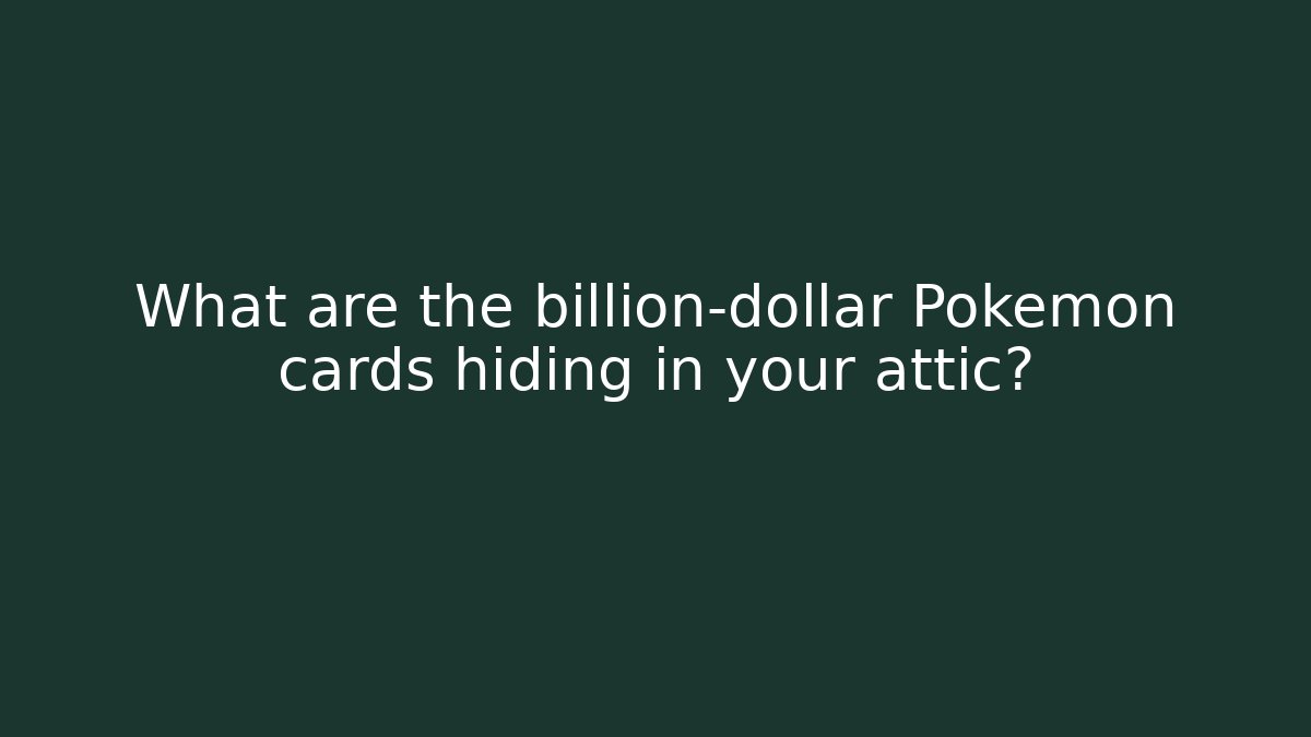 What are the billion-dollar Pokémon cards hiding in your attic?