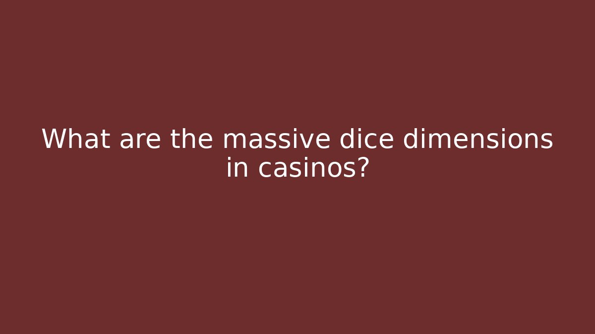 What are the massive dice dimensions in casinos?