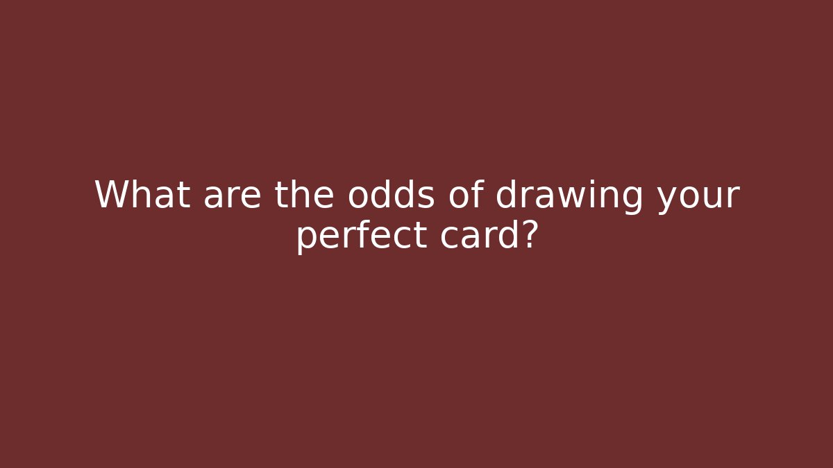 What are the odds of drawing your perfect card?