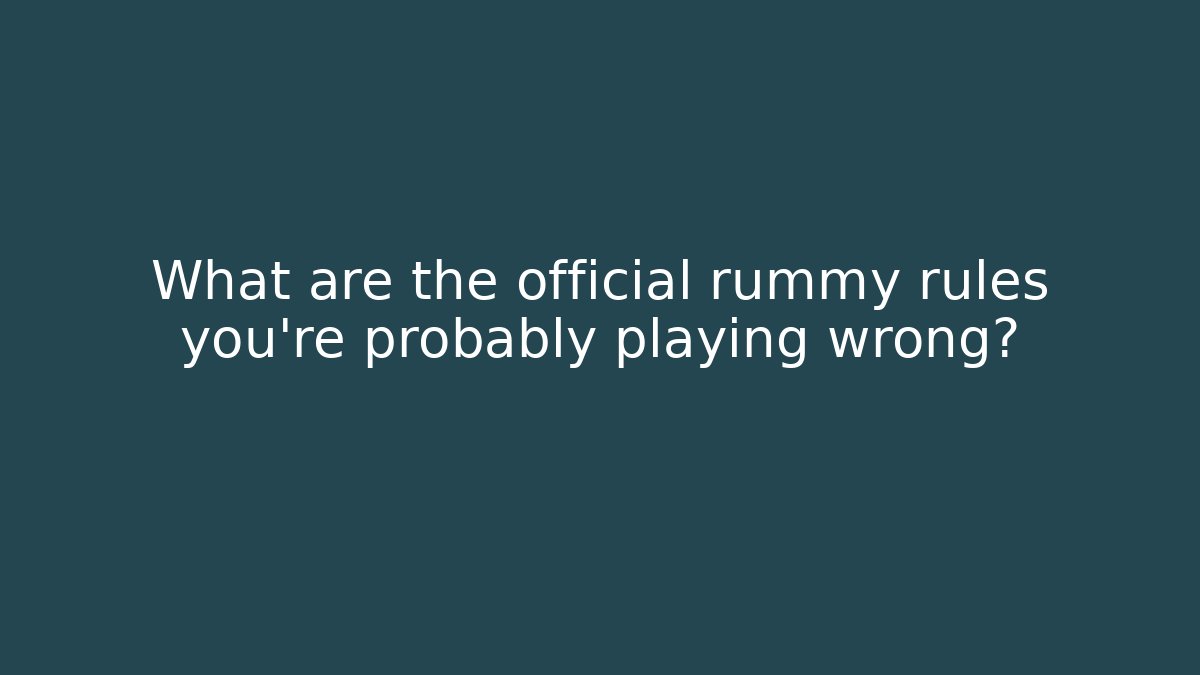 What are the official rummy rules you're probably playing wrong?