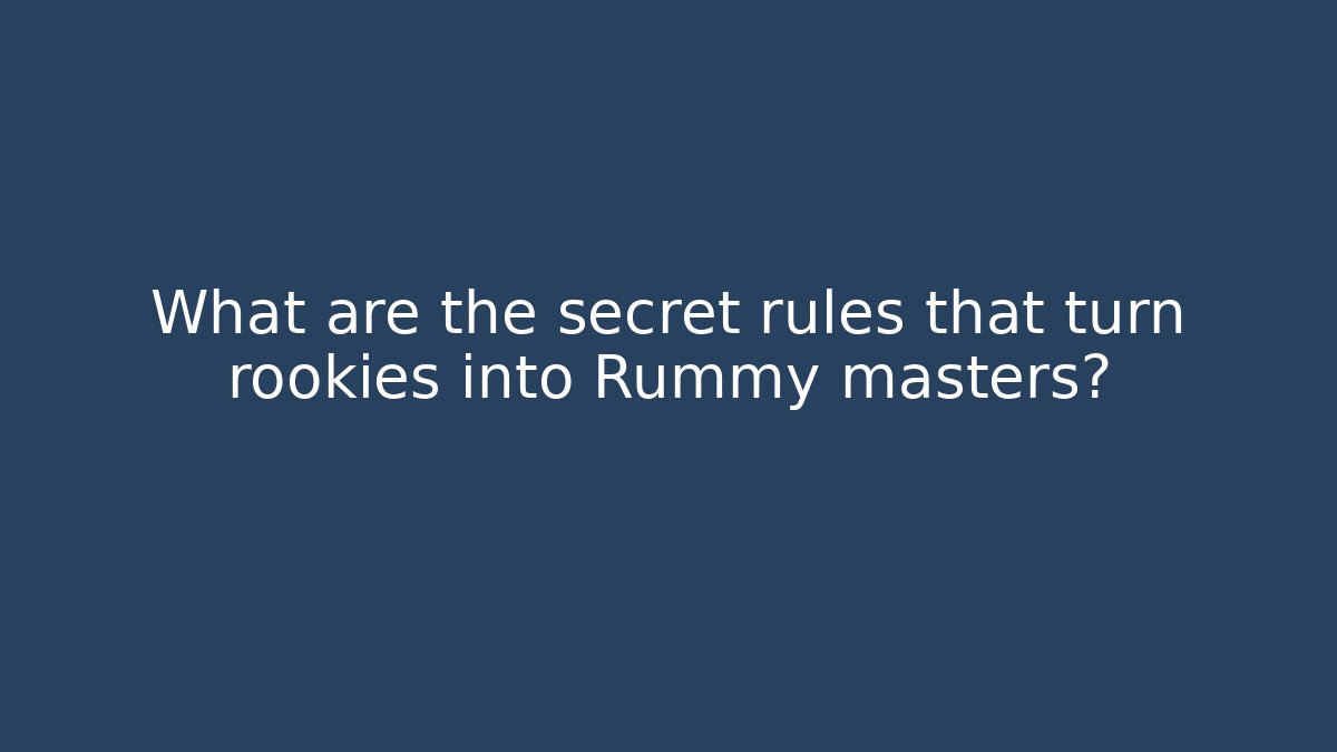 What are the secret rules that turn rookies into Rummy masters?