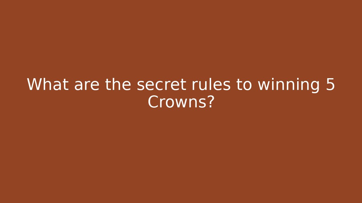 What are the secret rules to winning 5 Crowns?