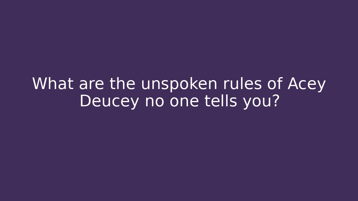 What are the unspoken rules of Acey Deucey no one tells you?
