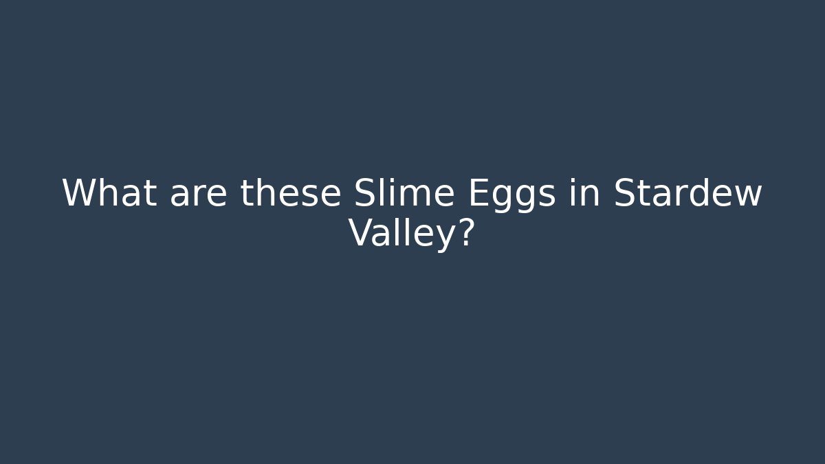 What are these Slime Eggs in Stardew Valley?