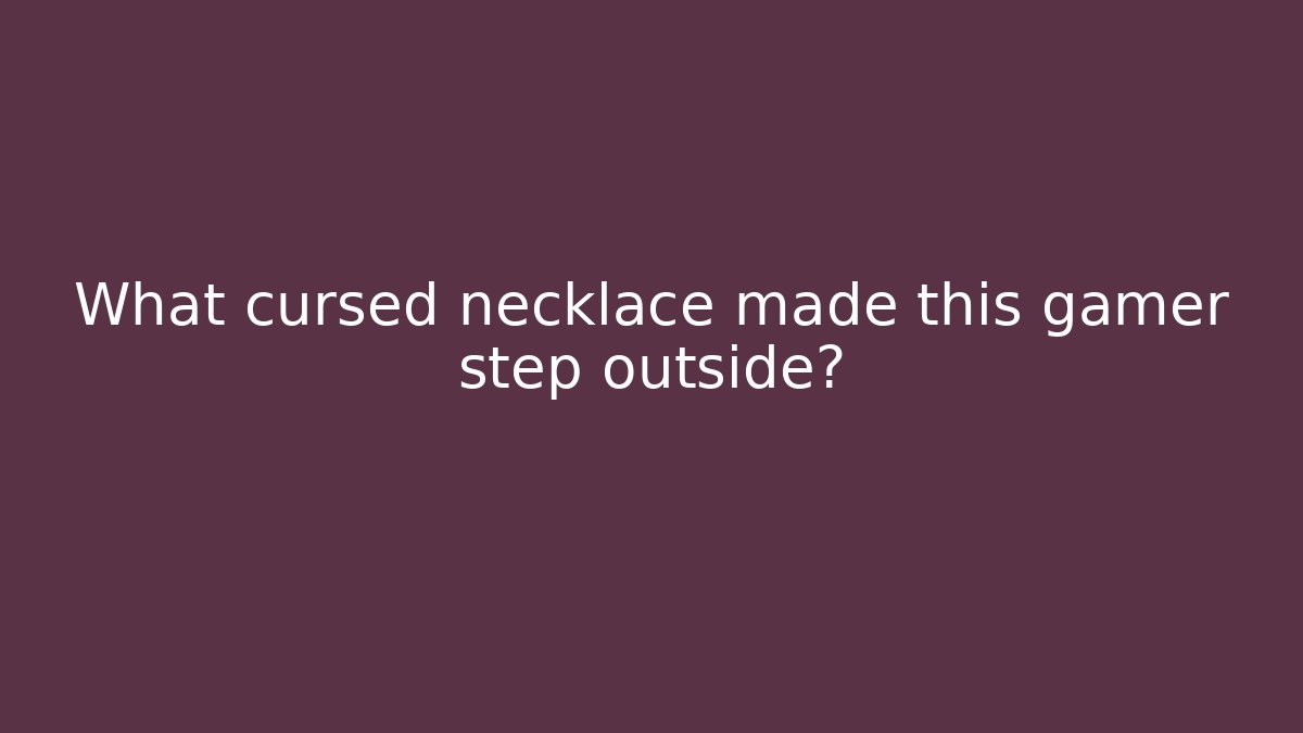 What cursed necklace made this gamer step outside? - Critter Realm