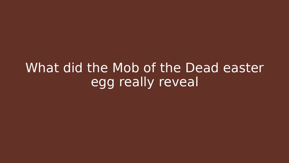 What did the Mob of the Dead easter egg really reveal