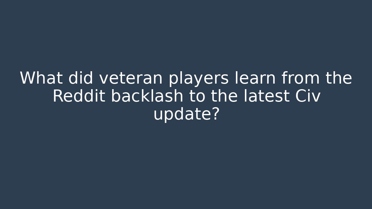 What did veteran players learn from the Reddit backlash to the latest Civ update?