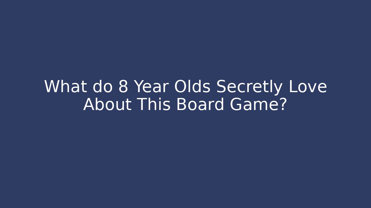 What do 8 Year Olds Secretly Love About This Board Game?