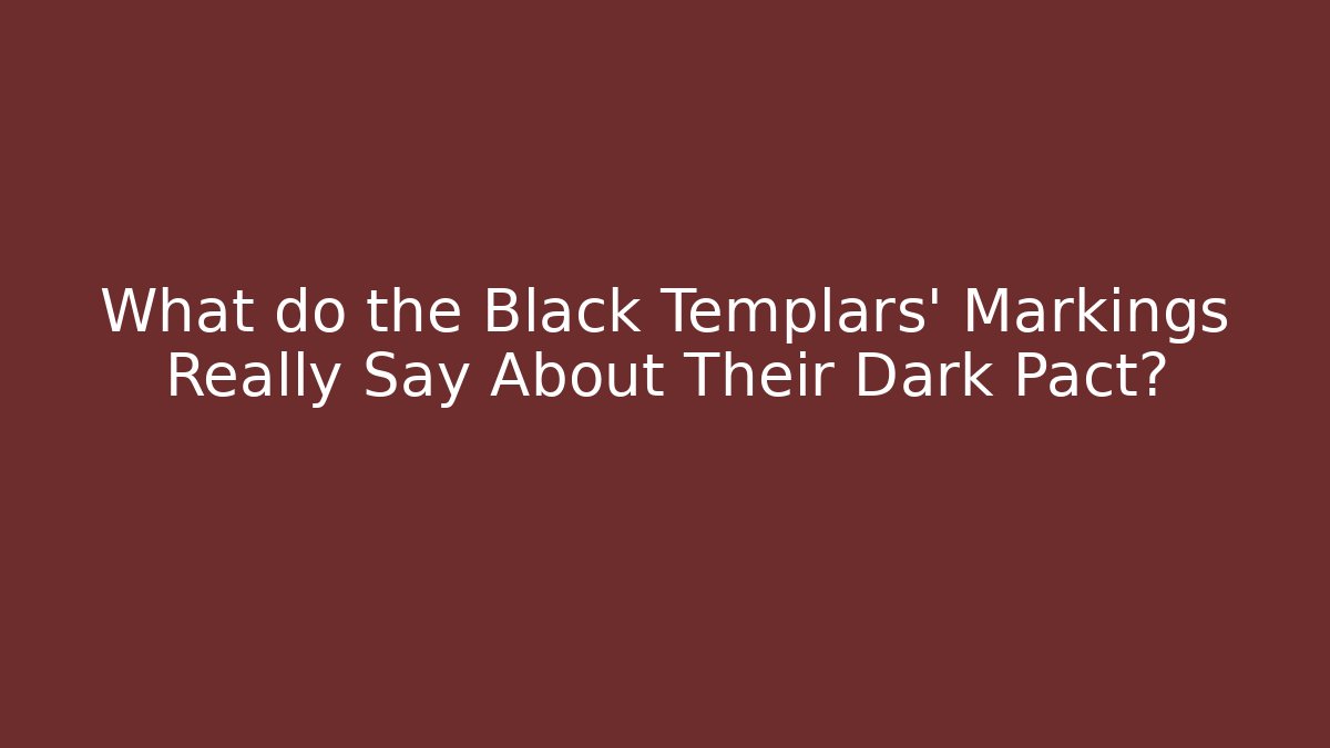 What do the Black Templars' Markings Really Say About Their Dark Pact?