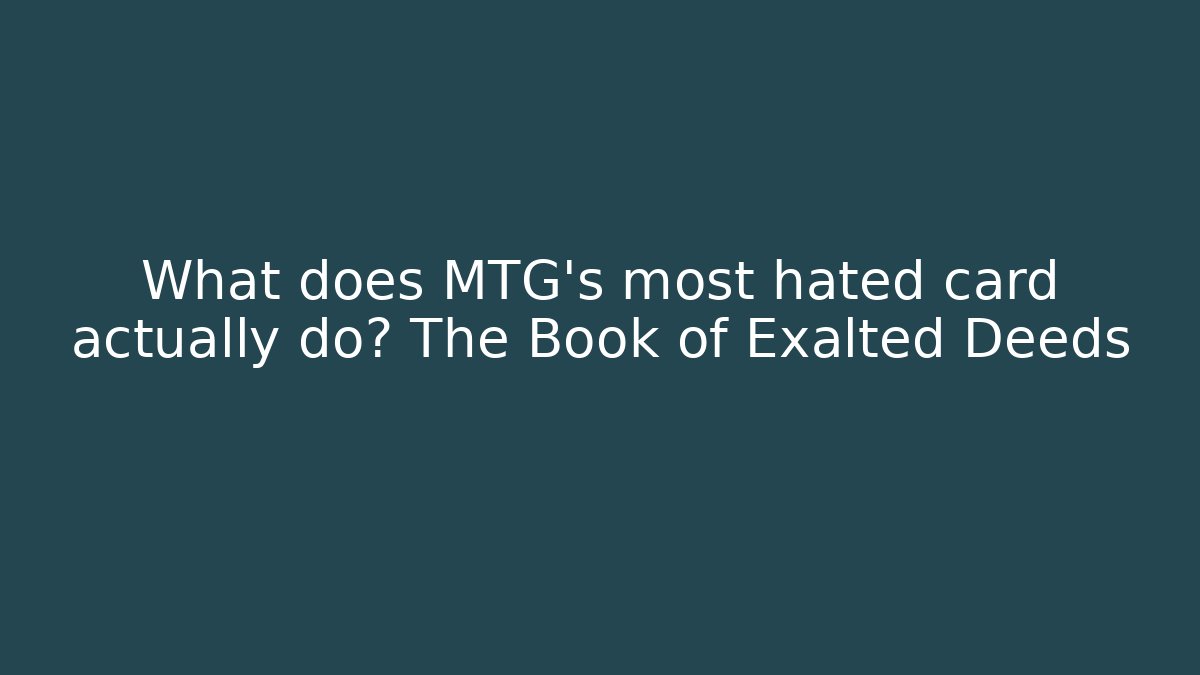 What does MTG's most hated card actually do? The Book of Exalted Deeds