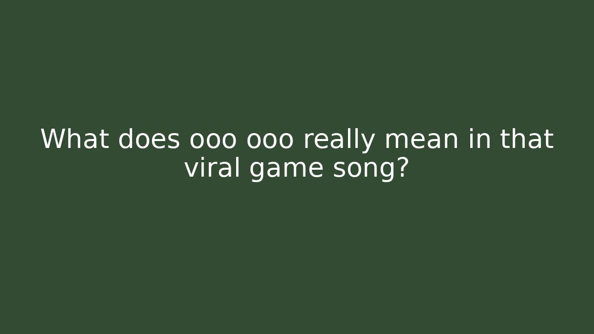 What does ooo ooo really mean in that viral game song?