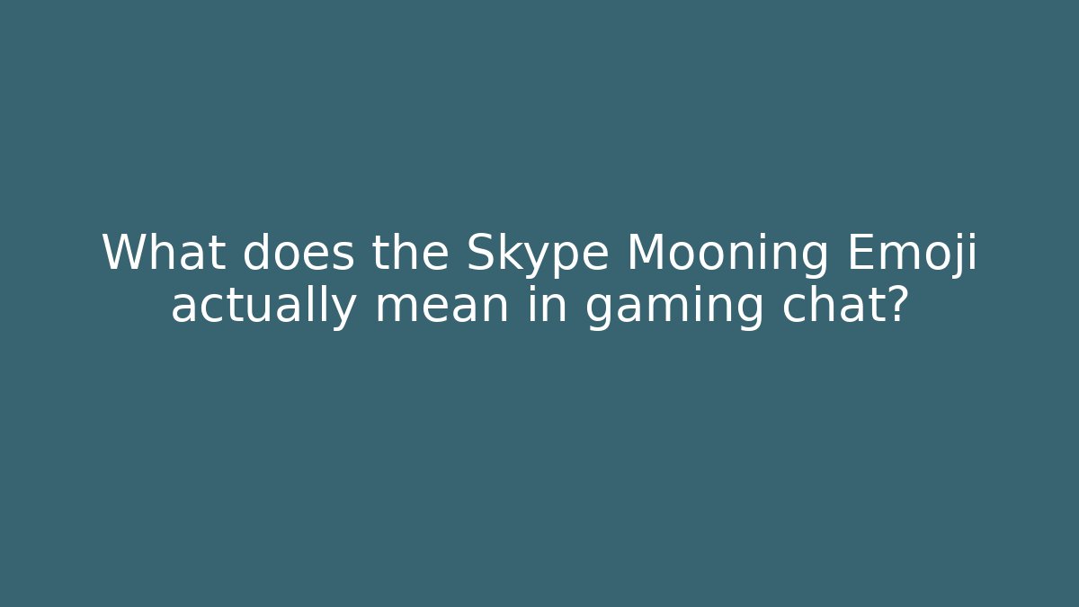 What does the Skype Mooning Emoji actually mean in gaming chat? - Critter Realm