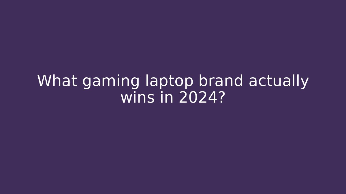 What gaming laptop brand actually wins in 2024?