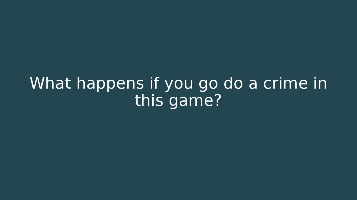 What happens if you go do a crime in this game?