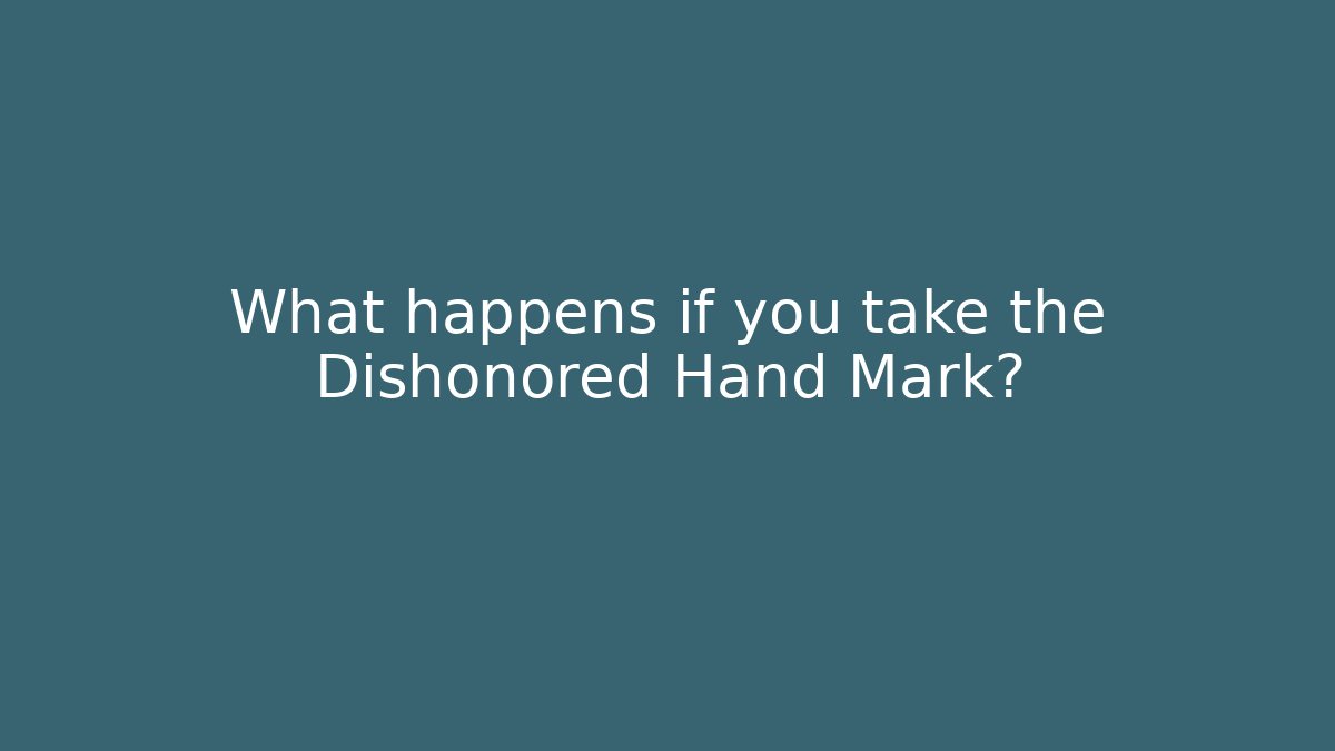 What happens if you take the Dishonored Hand Mark?