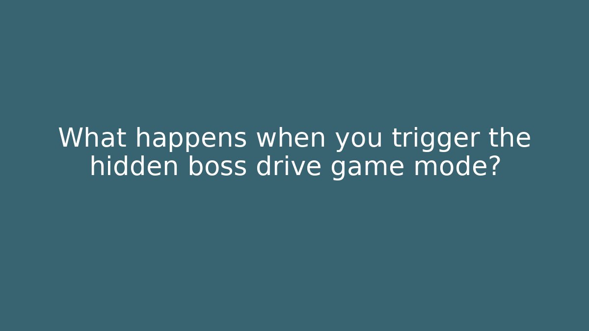 What happens when you trigger the hidden boss drive game mode?