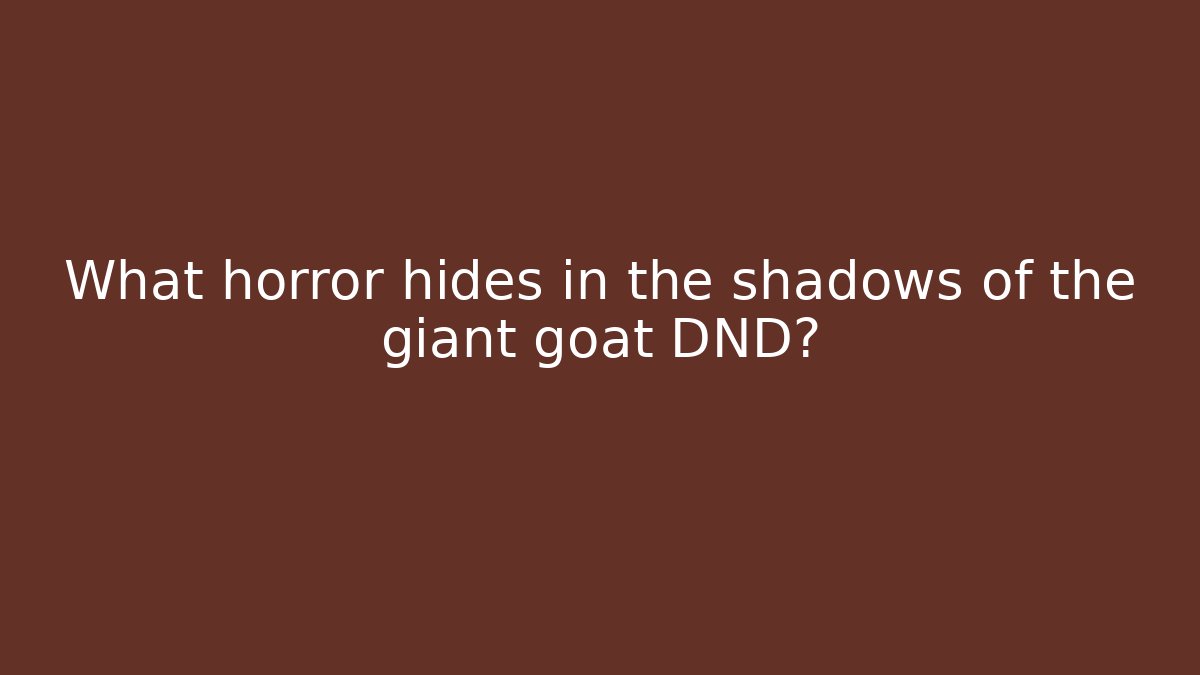What horror hides in the shadows of the giant goat DND?