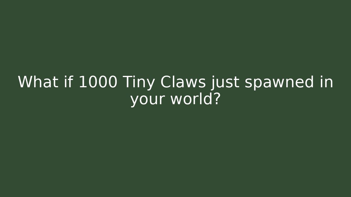 What if 1000 Tiny Claws just spawned in your world?