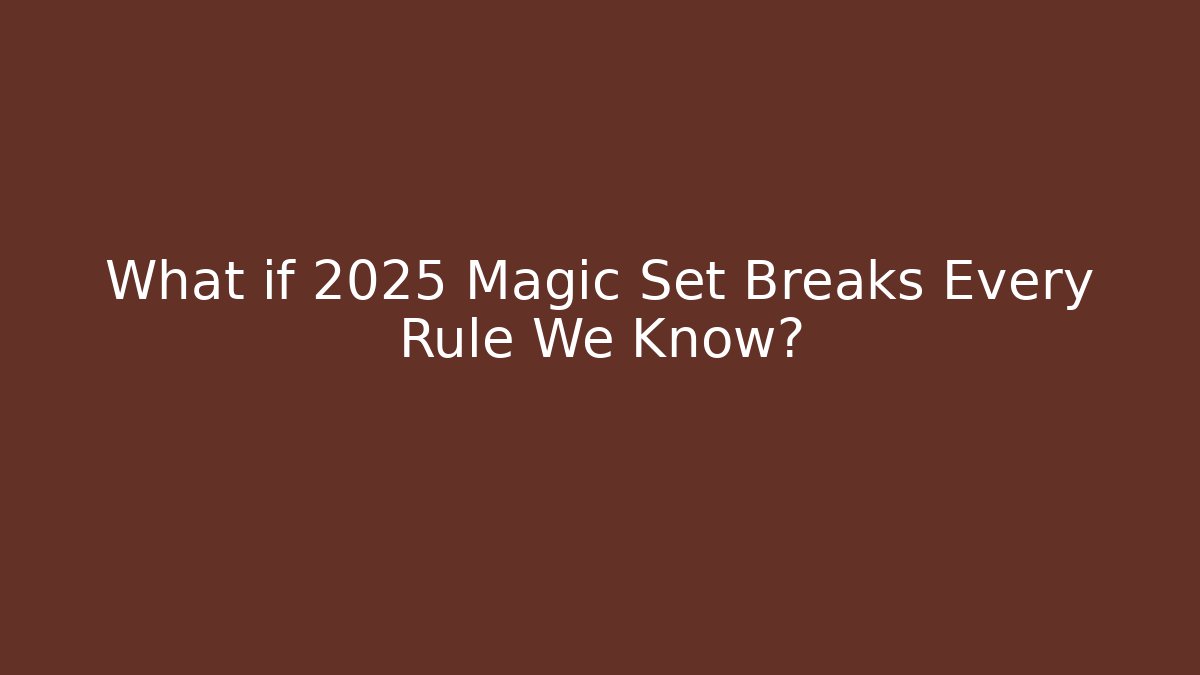 What if 2025 Magic Set Breaks Every Rule We Know? - Critter Realm