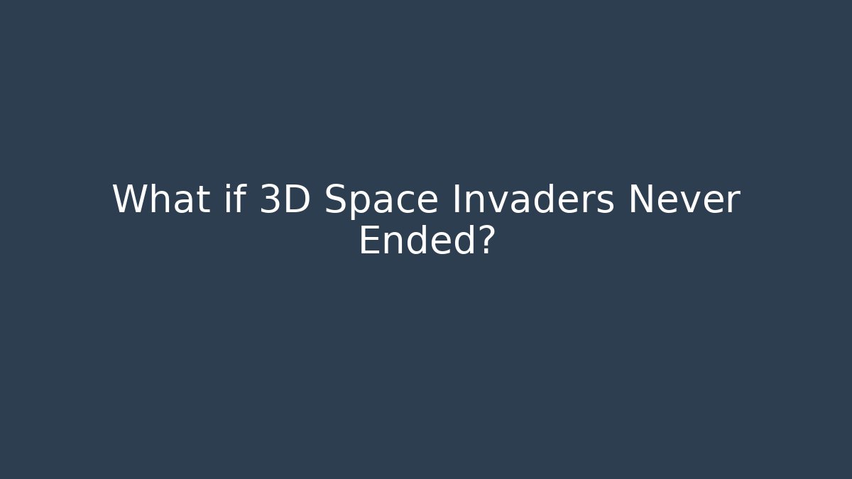 What if 3D Space Invaders Never Ended?