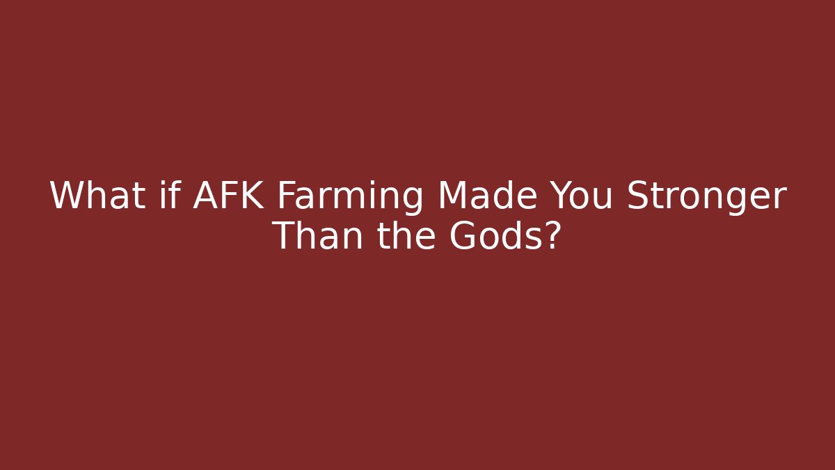 What if AFK Farming Made You Stronger Than the Gods?
