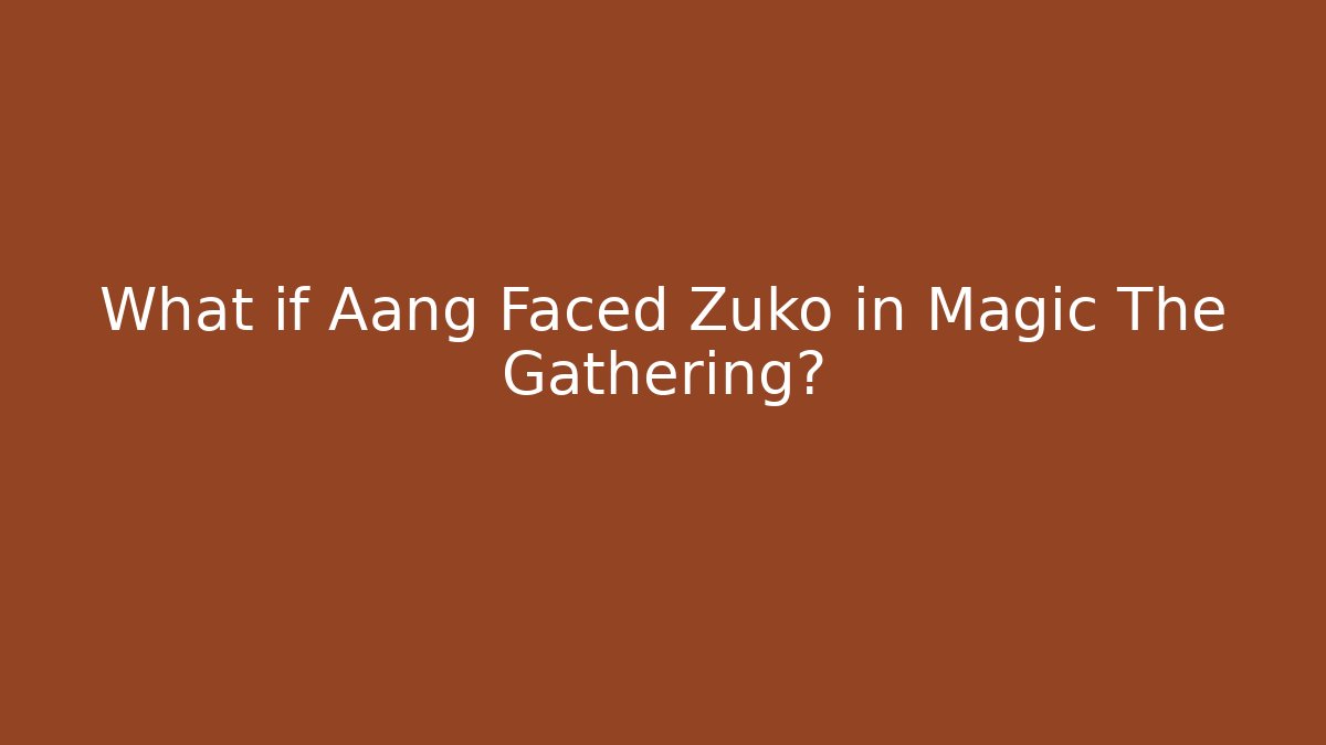 What if Aang Faced Zuko in Magic The Gathering?