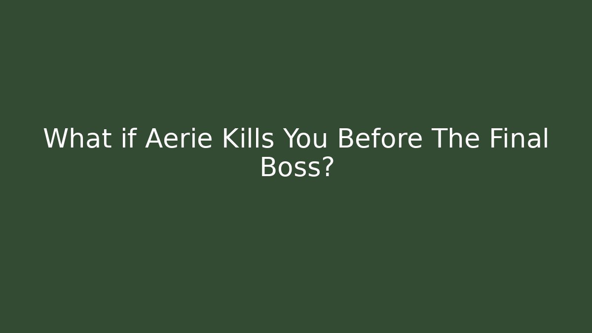 What if Aerie Kills You Before The Final Boss?