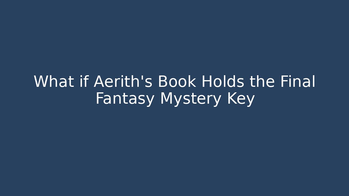 What if Aerith's Book Holds the Final Fantasy Mystery Key