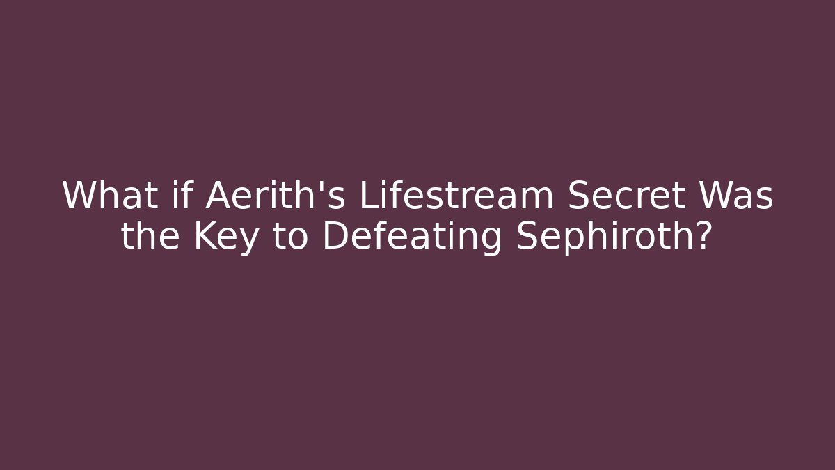 What if Aerith's Lifestream Secret Was the Key to Defeating Sephiroth?