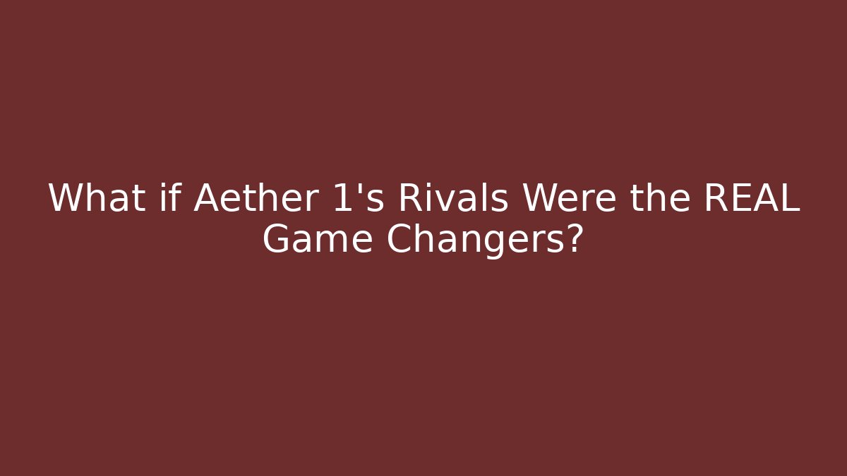 What if Aether 1's Rivals Were the REAL Game Changers?