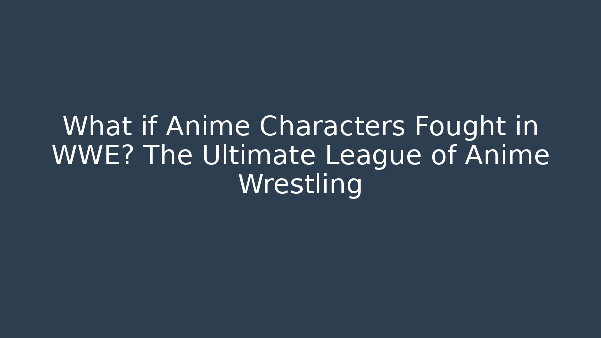 What if Anime Characters Fought in WWE? The Ultimate League of Anime Wrestling - Critter Realm