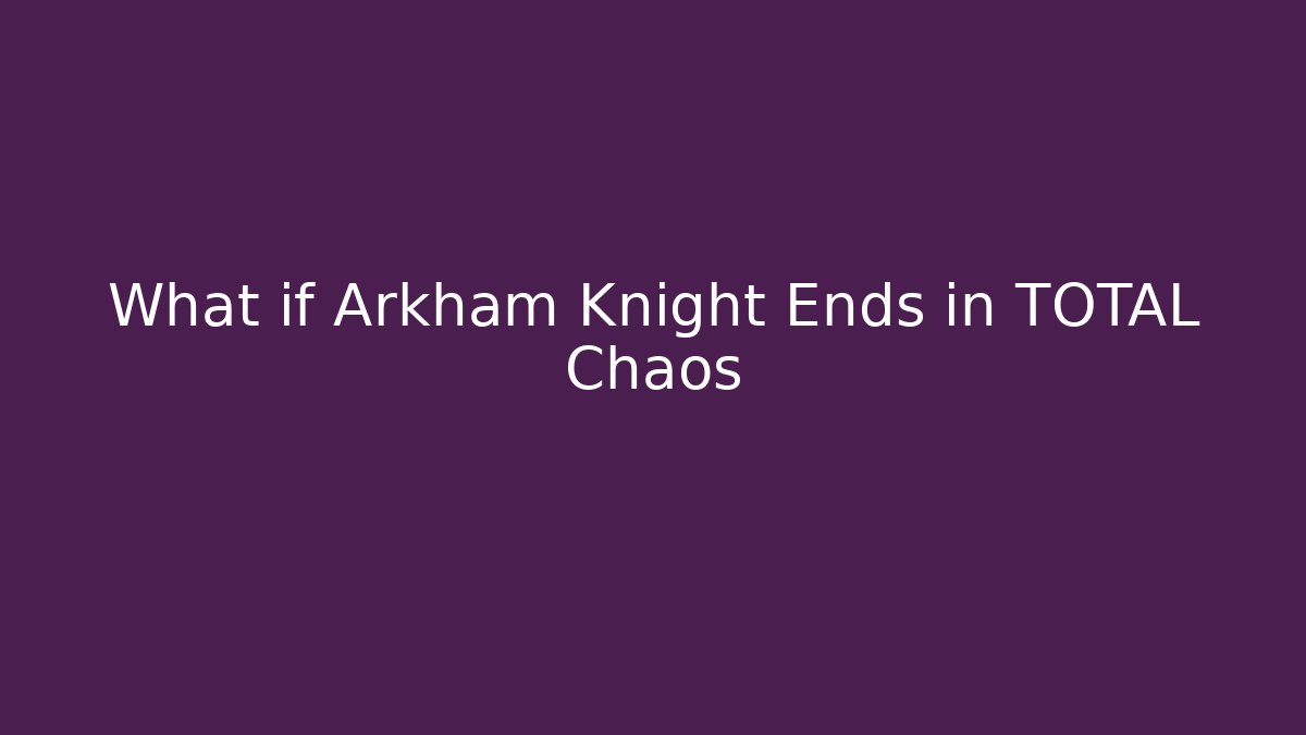 What if Arkham Knight Ends in TOTAL Chaos