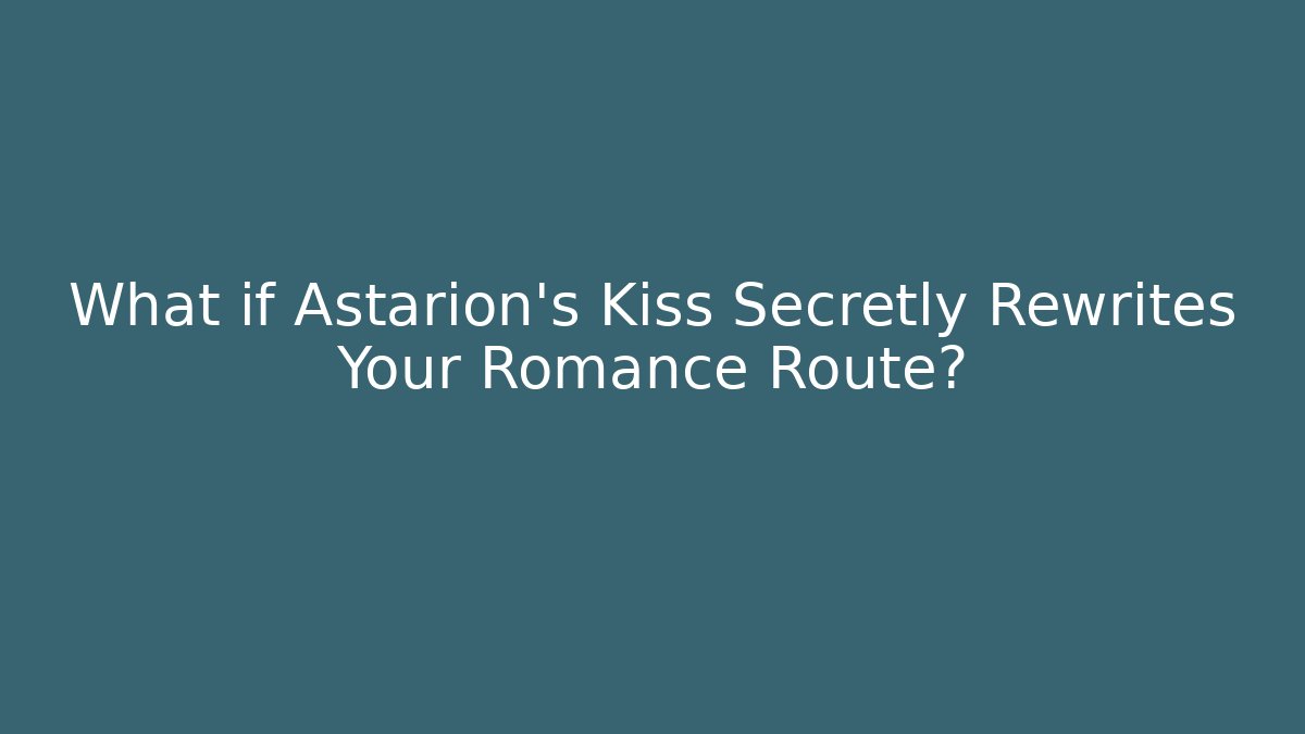 What if Astarion's Kiss Secretly Rewrites Your Romance Route?