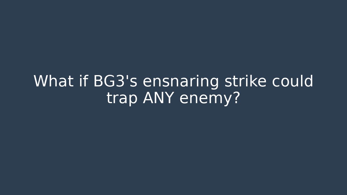 What if BG3’s ensnaring strike could trap ANY enemy?