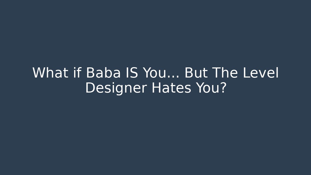 What if Baba IS You... But The Level Designer Hates You?