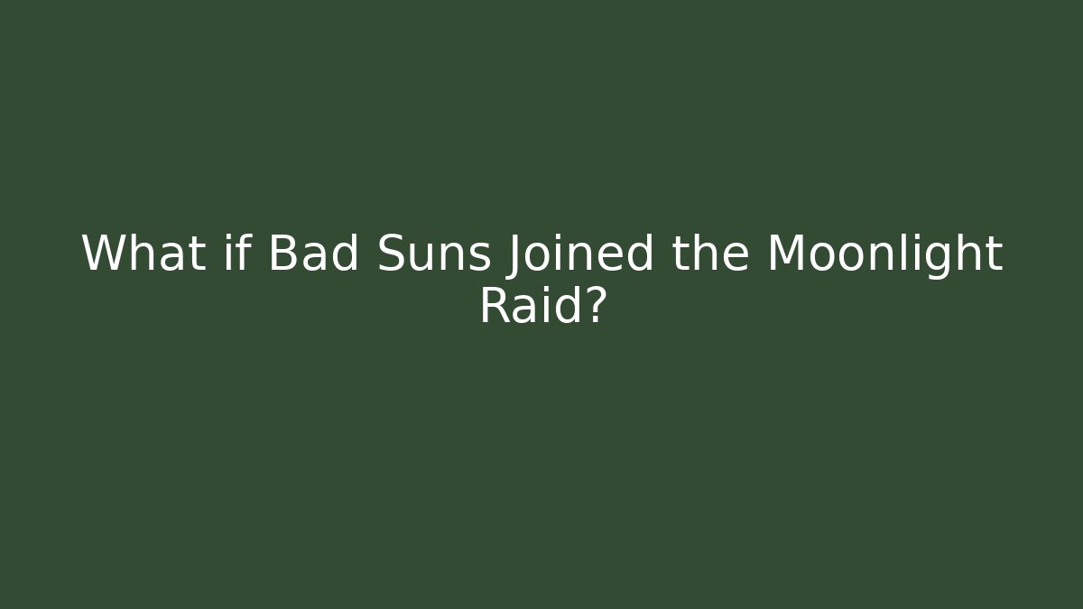 What if Bad Suns Joined the Moonlight Raid?