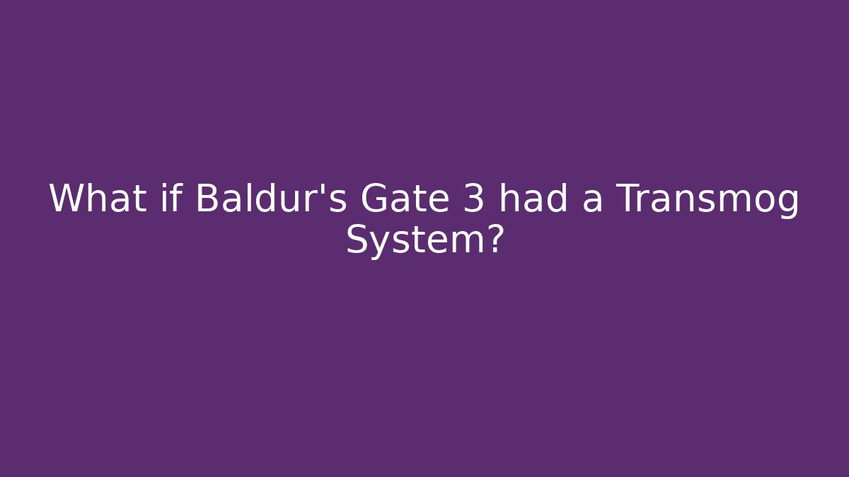 What if Baldur's Gate 3 had a Transmog System?