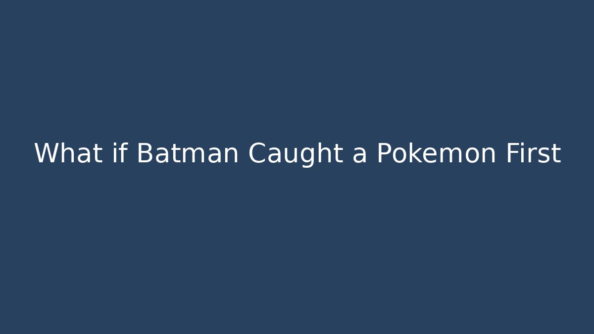 What if Batman Caught a Pokemon First