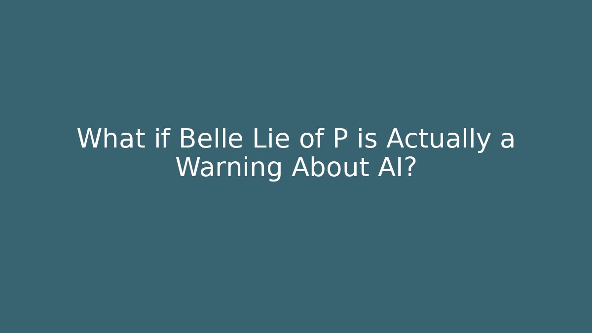 What if Belle Lie of P is Actually a Warning About AI?