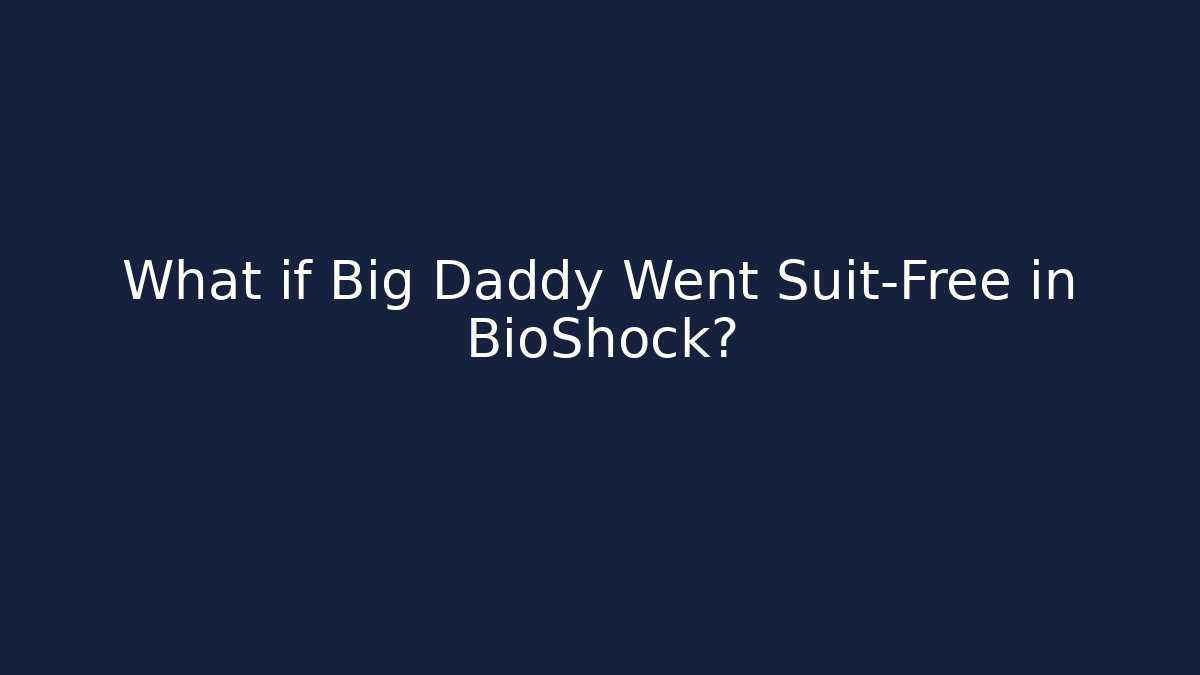 What if Big Daddy Went Suit-Free in BioShock?
