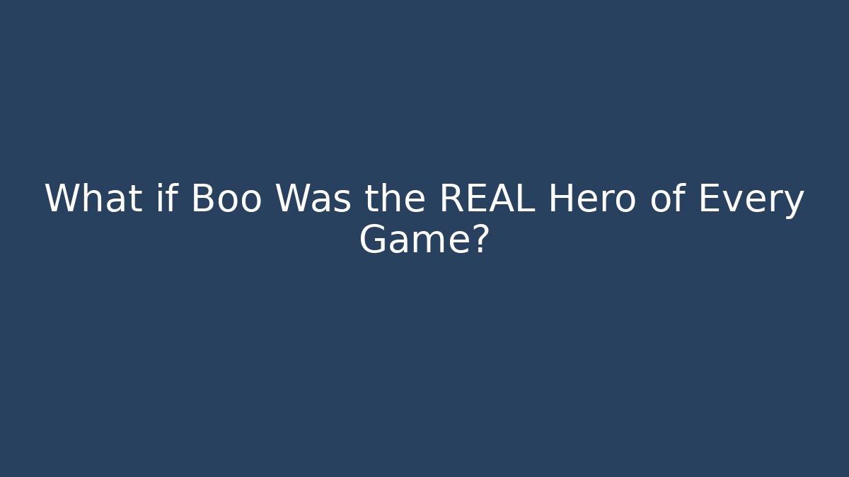 What if Boo Was the REAL Hero of Every Game?