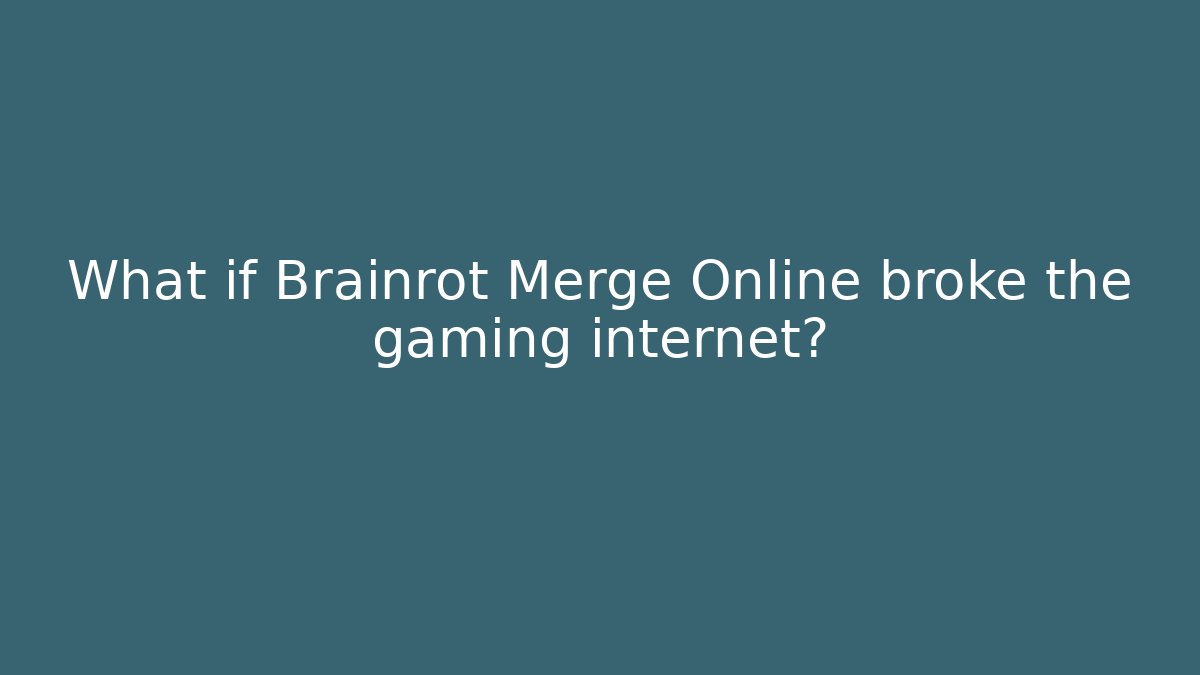 What if Brainrot Merge Online broke the gaming internet?