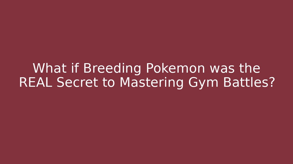 What if Breeding Pokémon was the REAL Secret to Mastering Gym Battles?